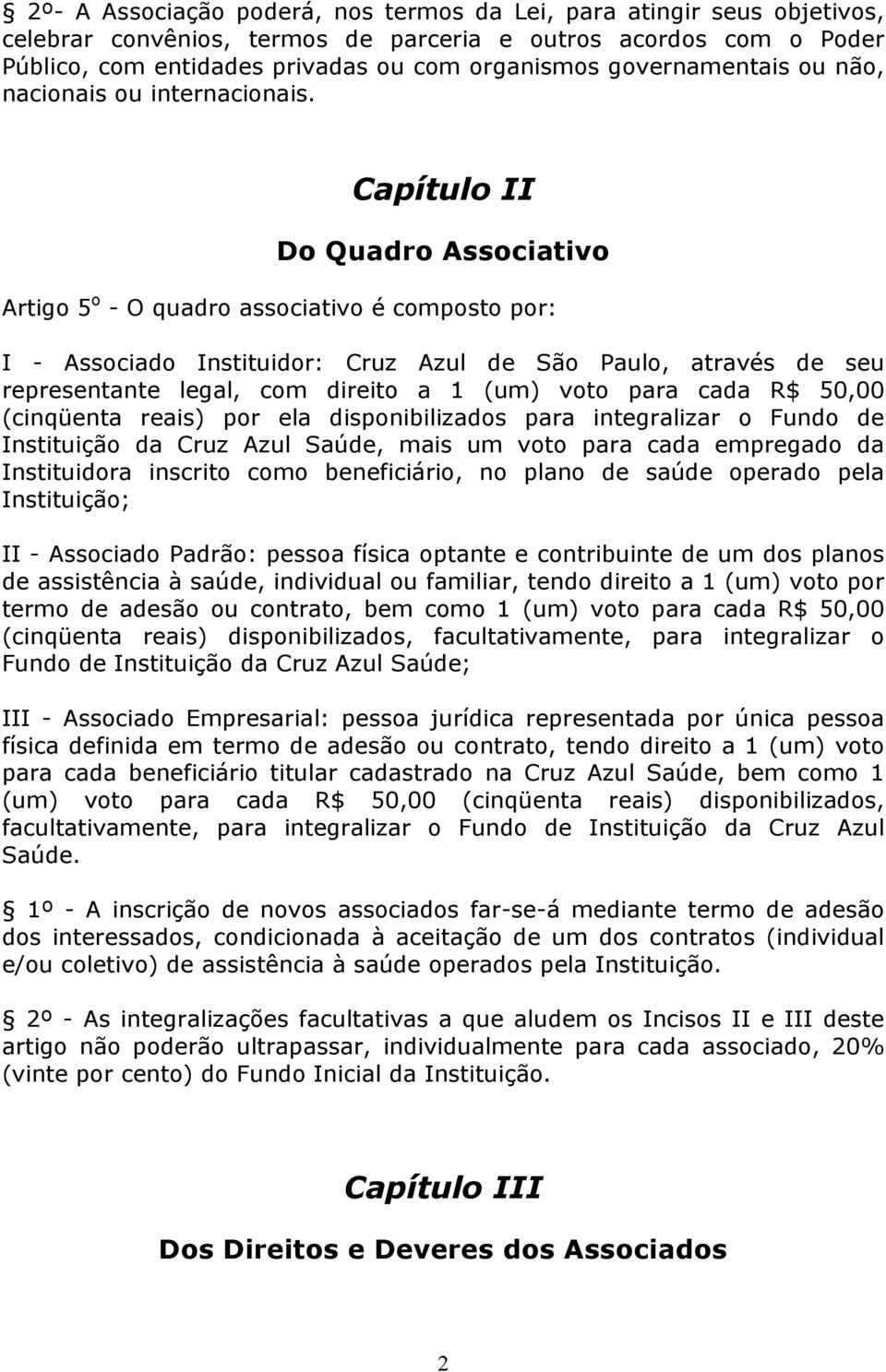 Capítulo II Do Quadro Associativo Artigo 5 o - O quadro associativo é composto por: I - Associado Instituidor: Cruz Azul de São Paulo, através de seu representante legal, com direito a 1 (um) voto