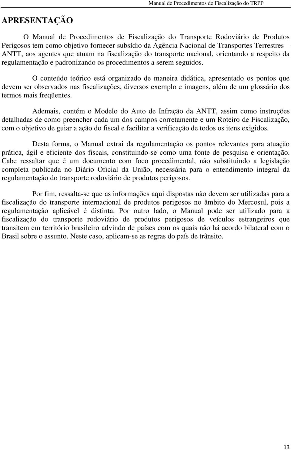 O conteúdo teórico está organizado de maneira didática, apresentado os pontos que devem ser observados nas fiscalizações, diversos exemplo e imagens, além de um glossário dos termos mais freqüentes.