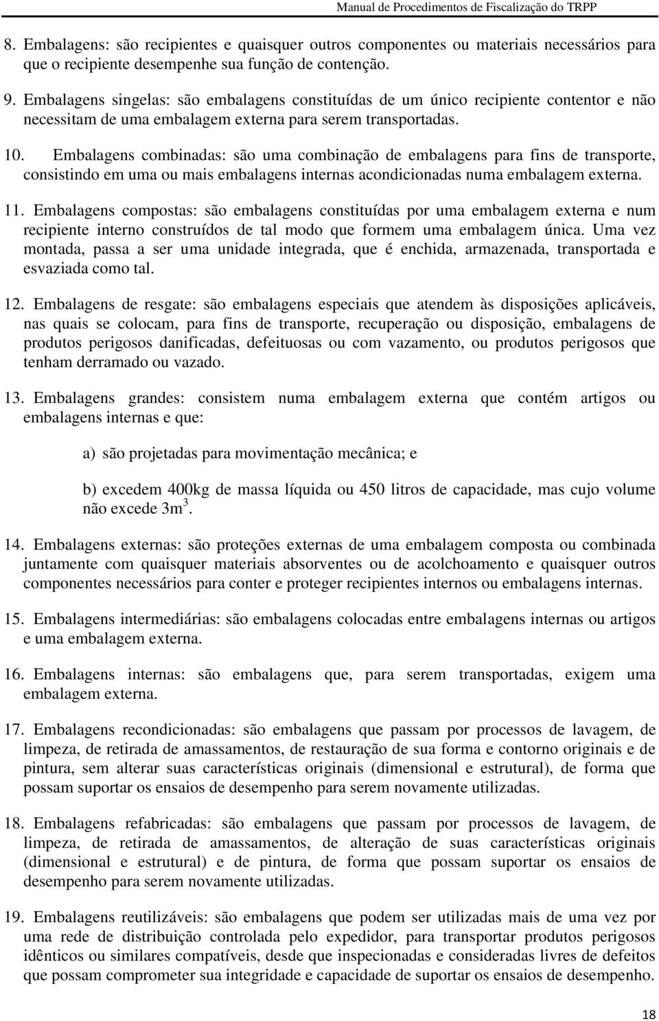 Embalagens combinadas: são uma combinação de embalagens para fins de transporte, consistindo em uma ou mais embalagens internas acondicionadas numa embalagem externa. 11.