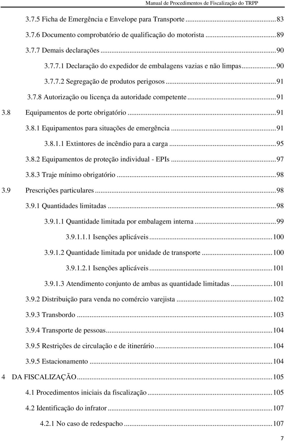 .. 91 3.8.1.1 Extintores de incêndio para a carga... 95 3.8.2 Equipamentos de proteção individual - EPIs... 97 3.8.3 Traje mínimo obrigatório... 98 3.9 Prescrições particulares... 98 3.9.1 Quantidades limitadas.