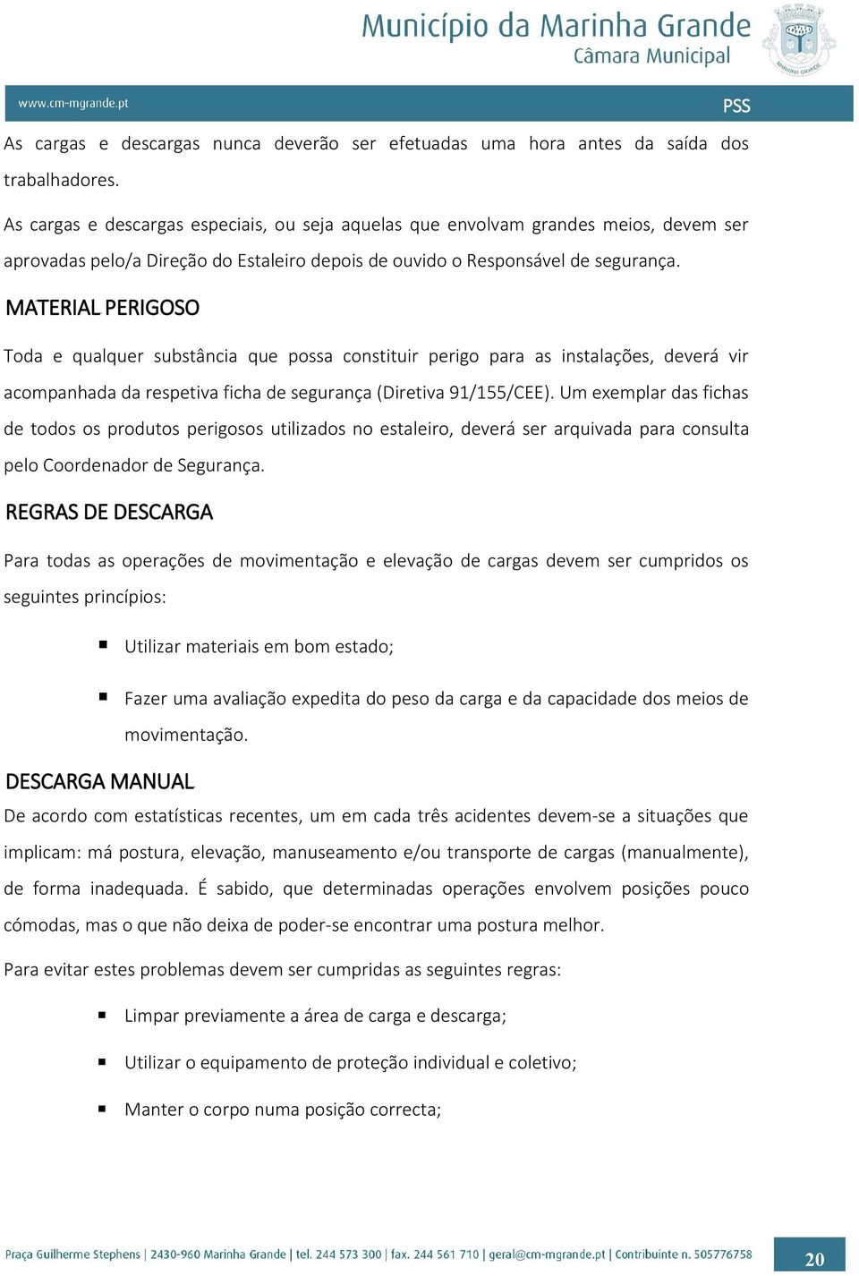 MATERIAL PERIGOSO Toda e qualquer substância que possa constituir perigo para as instalações, deverá vir acompanhada da respetiva ficha de segurança (Diretiva 91/155/CEE).