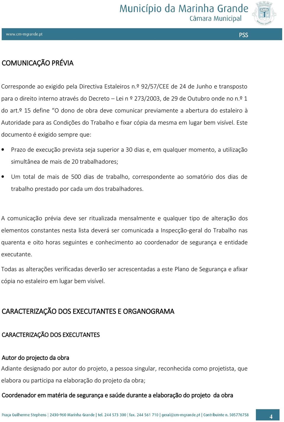 Este documento é exigido sempre que: Prazo de execução prevista seja superior a 30 dias e, em qualquer momento, a utilização simultânea de mais de 20 trabalhadores; Um total de mais de 500 dias de