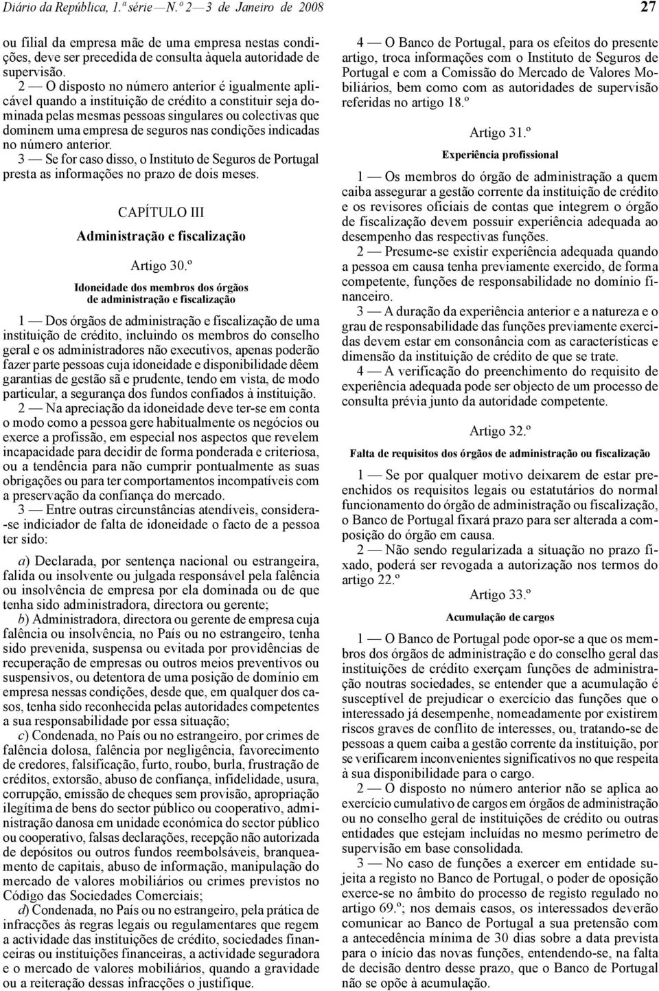 condições indicadas no número anterior. 3 Se for caso disso, o Instituto de Seguros de Portugal presta as informações no prazo de dois meses. CAPÍTULO III Administração e fiscalização Artigo 30.