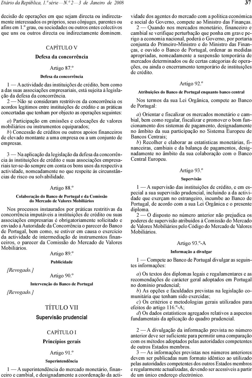 º Defesa da concorrência 1 A actividade das instituições de crédito, bem como a das suas associações empresariais, está sujeita à legislação da defesa da concorrência.