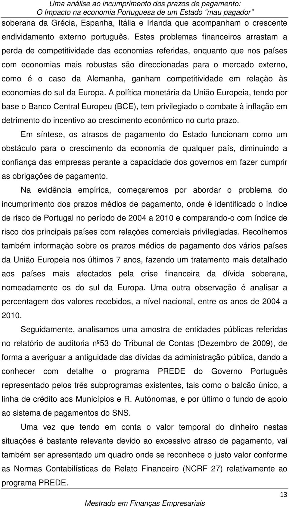 Alemanha, ganham competitividade em relação às economias do sul da Europa.