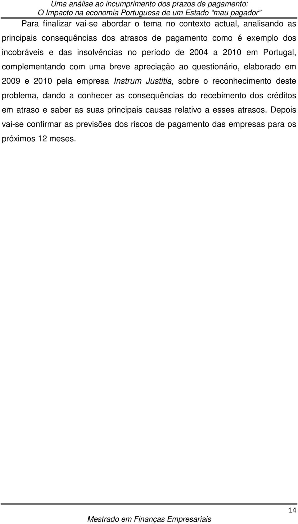 2010 pela empresa Instrum Justitia, sobre o reconhecimento deste problema, dando a conhecer as consequências do recebimento dos créditos em atraso e