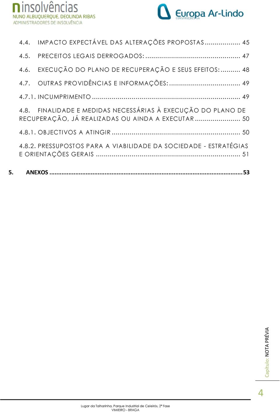 .. 49 4.8. FINALIDADE E MEDIDAS NECESSÁRIAS À EXECUÇÃO DO PLANO DE RECUPERAÇÃO, JÁ REALIZADAS OU AINDA A EXECUTAR... 50 4.8.1.