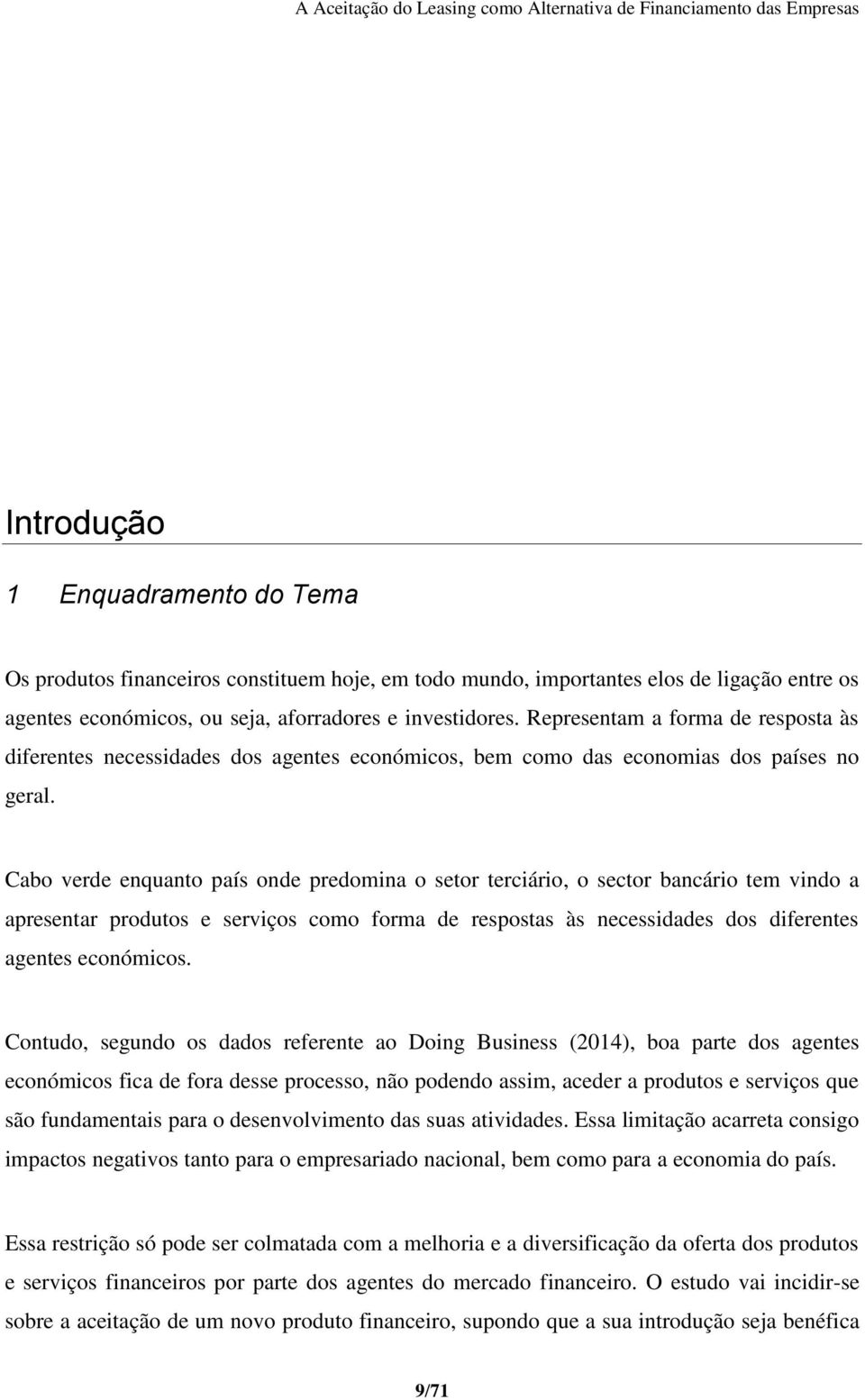 Cabo verde enquanto país onde predomina o setor terciário, o sector bancário tem vindo a apresentar produtos e serviços como forma de respostas às necessidades dos diferentes agentes económicos.