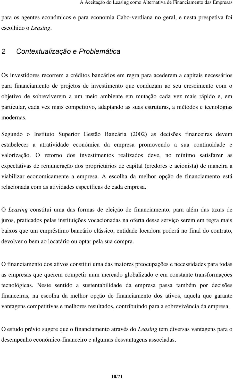 crescimento com o objetivo de sobreviverem a um meio ambiente em mutação cada vez mais rápido e, em particular, cada vez mais competitivo, adaptando as suas estruturas, a métodos e tecnologias