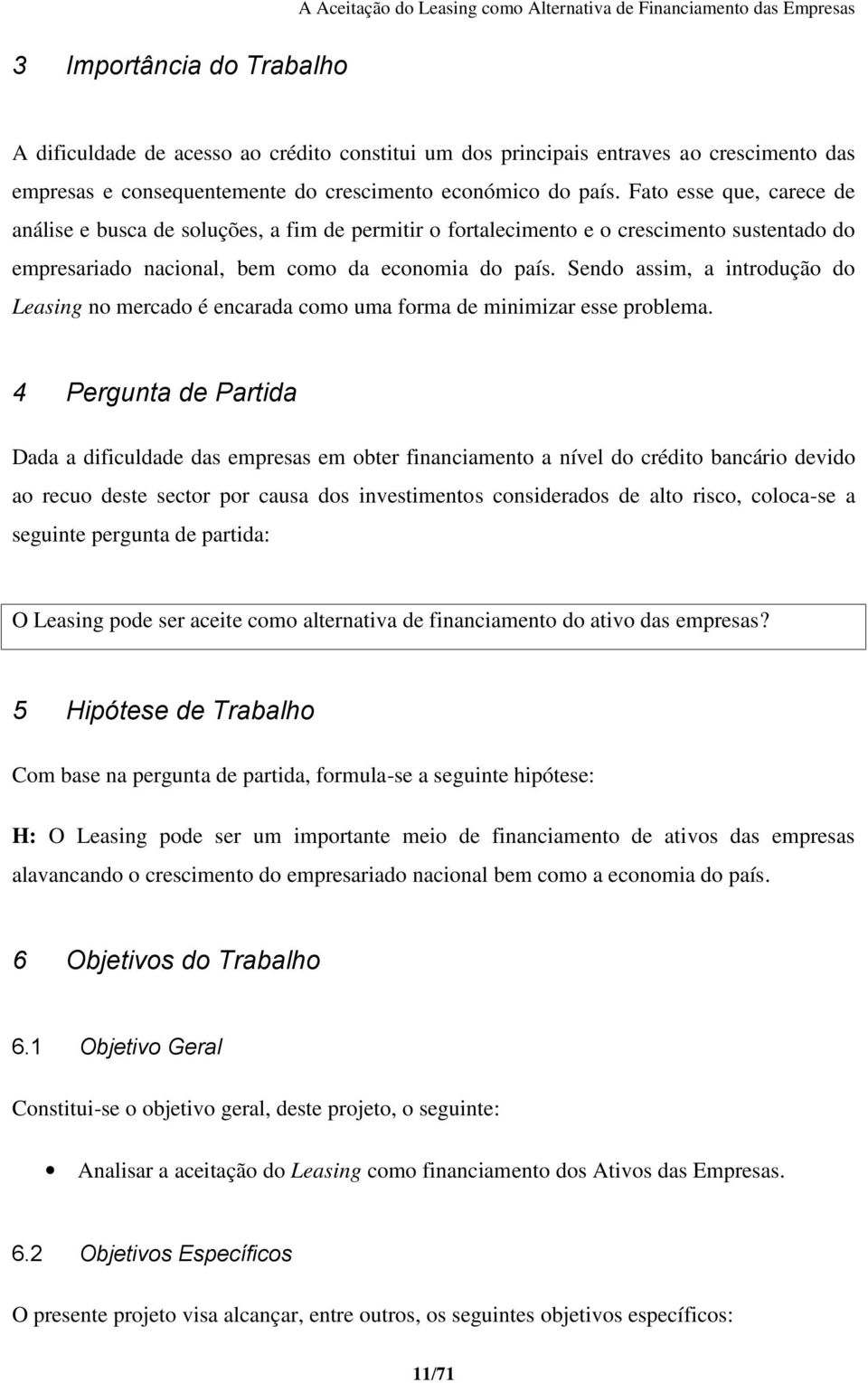 Fato esse que, carece de análise e busca de soluções, a fim de permitir o fortalecimento e o crescimento sustentado do empresariado nacional, bem como da economia do país.