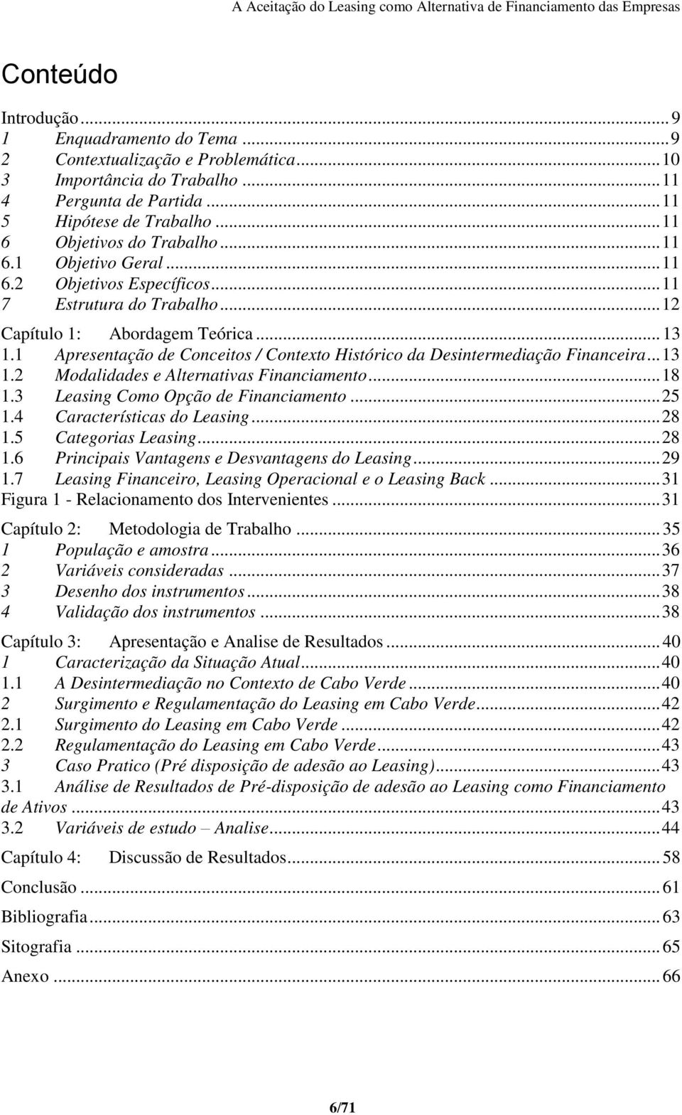 1 Apresentação de Conceitos / Contexto Histórico da Desintermediação Financeira...13 1.2 Modalidades e Alternativas Financiamento...18 1.3 Leasing Como Opção de Financiamento...25 1.