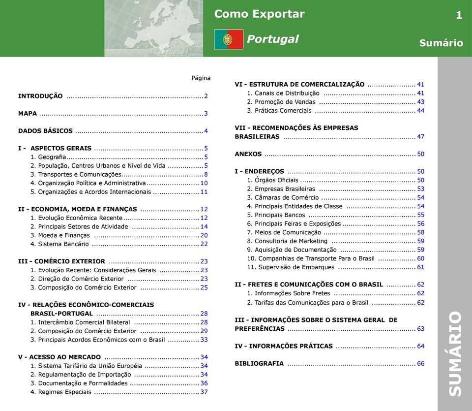 ..14 3. Moeda e Finanças...20 4. Sistema Bancário...22 III - COMÉRCIO EXTERIOR...23 1. Evolução Recente: Considerações Gerais...23 2. Direção do Comércio Exterior...23 3.