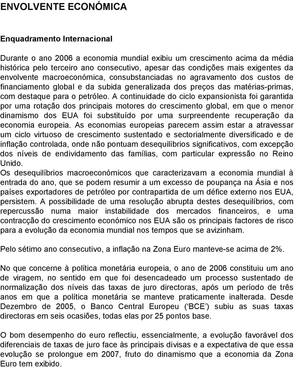 A continuidade do ciclo expansionista foi garantida por uma rotação dos principais motores do crescimento global, em que o menor dinamismo dos EUA foi substituído por uma surpreendente recuperação da