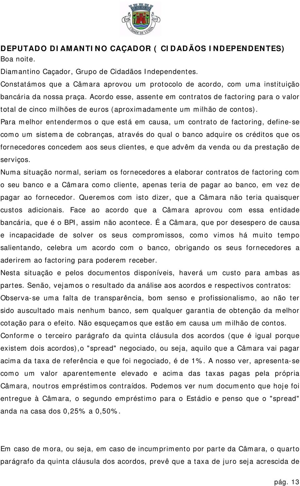 Acordo esse, assente em contratos de factoring para o valor total de cinco milhões de euros (aproximadamente um milhão de contos).