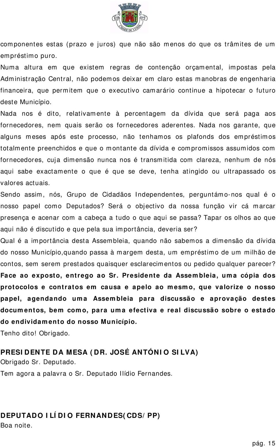 camarário continue a hipotecar o futuro deste Município. Nada nos é dito, relativamente à percentagem da dívida que será paga aos fornecedores, nem quais serão os fornecedores aderentes.