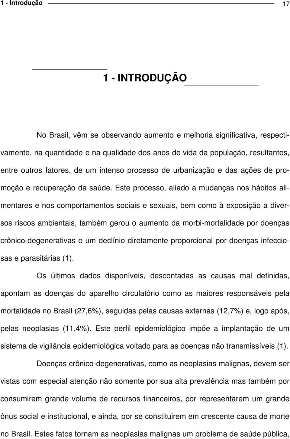 Este processo, aliado a mudanças nos hábitos alimentares e nos comportamentos sociais e sexuais, bem como à exposição a diversos riscos ambientais, também gerou o aumento da morbi-mortalidade por