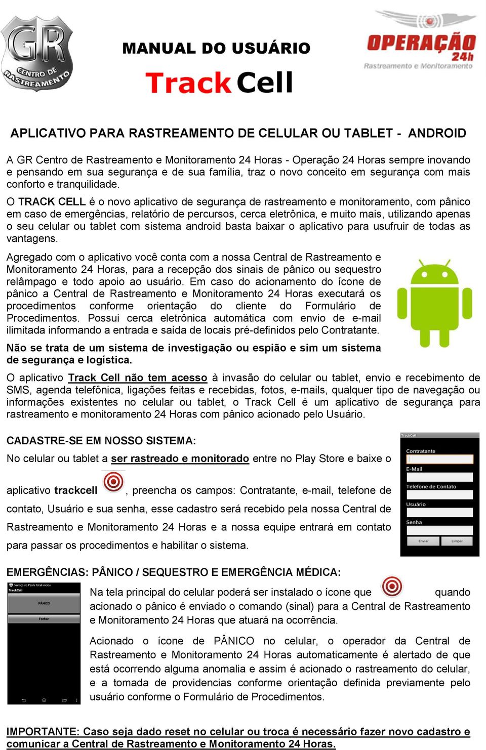 O TRACK CELL é o novo aplicativo de segurança de rastreamento e monitoramento, com pânico em caso de emergências, relatório de percursos, cerca eletrônica, e muito mais, utilizando apenas o seu