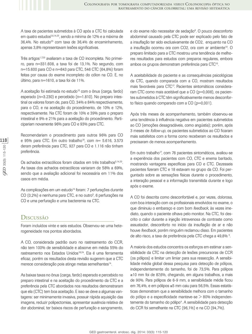 Três artigos 1,7,20 avaliaram a taxa de CO incompleta. No primeiro, para n=331.608, a taxa foi de 13,1%. No segundo, com n=15.