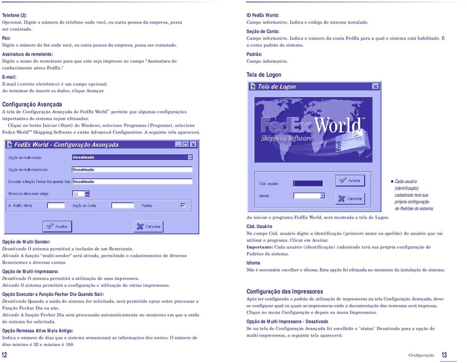 Ao terminar de inserir os dados, clique Avançar. ID FedEx World: Campo informativo. Indica o código do sistema instalado. Seção de Conta: Campo informativo.