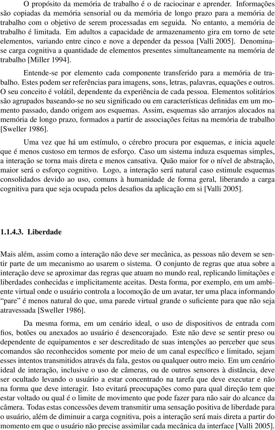 Em adultos a capacidade de armazenamento gira em torno de sete elementos, variando entre cinco e nove a depender da pessoa [Valli 2005].