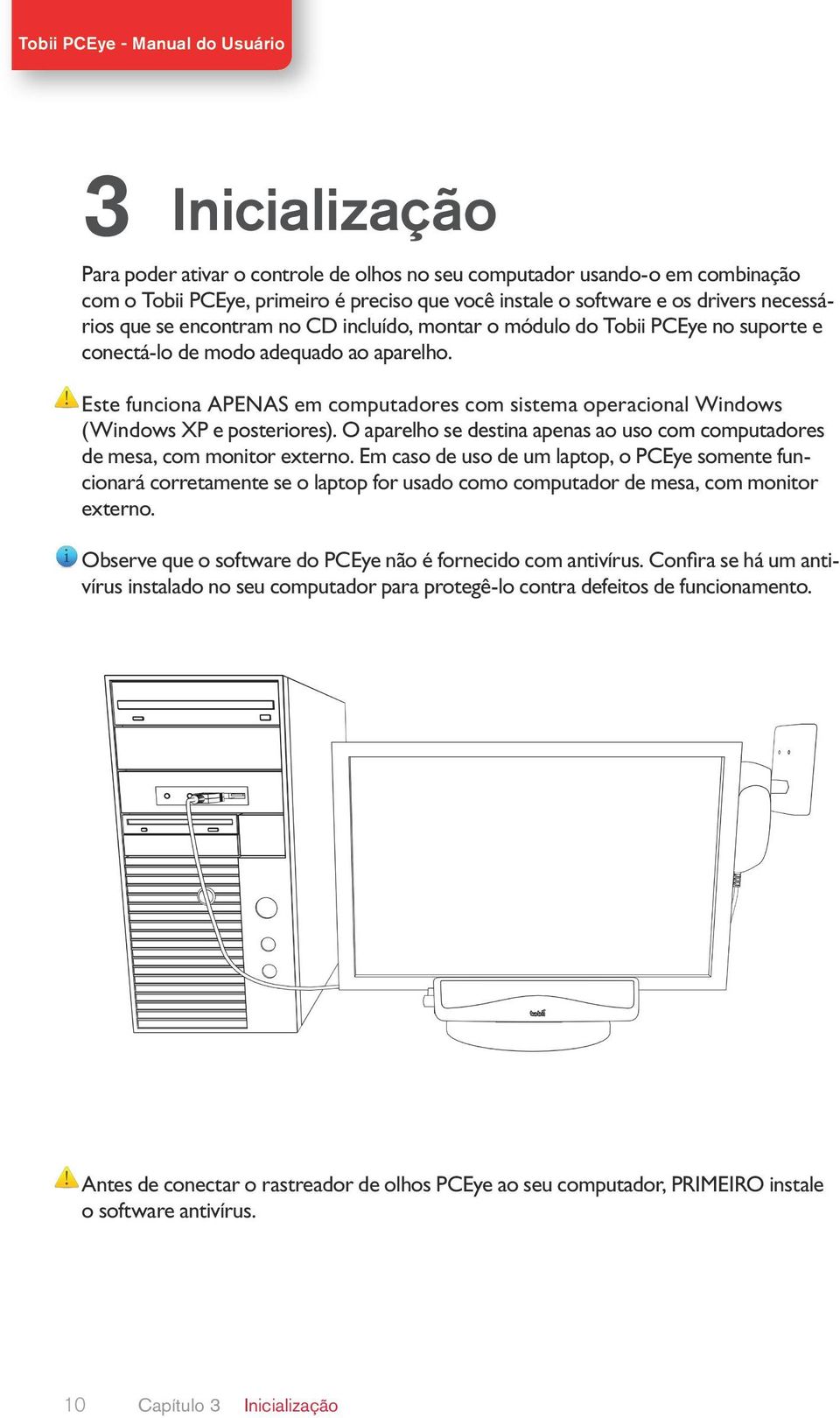 Este funciona APENAS em computadores com sistema operacional Windows (Windows XP e posteriores). O aparelho se destina apenas ao uso com computadores de mesa, com monitor externo.