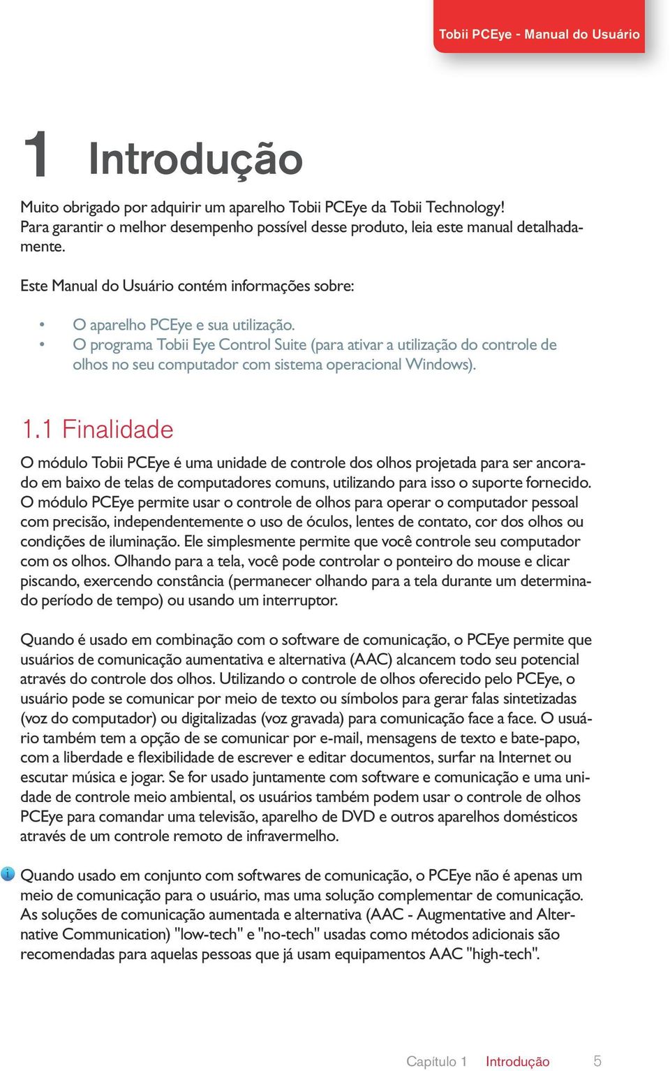 O programa Tobii Eye Control Suite (para ativar a utilização do controle de olhos no seu computador com sistema operacional Windows). 1.