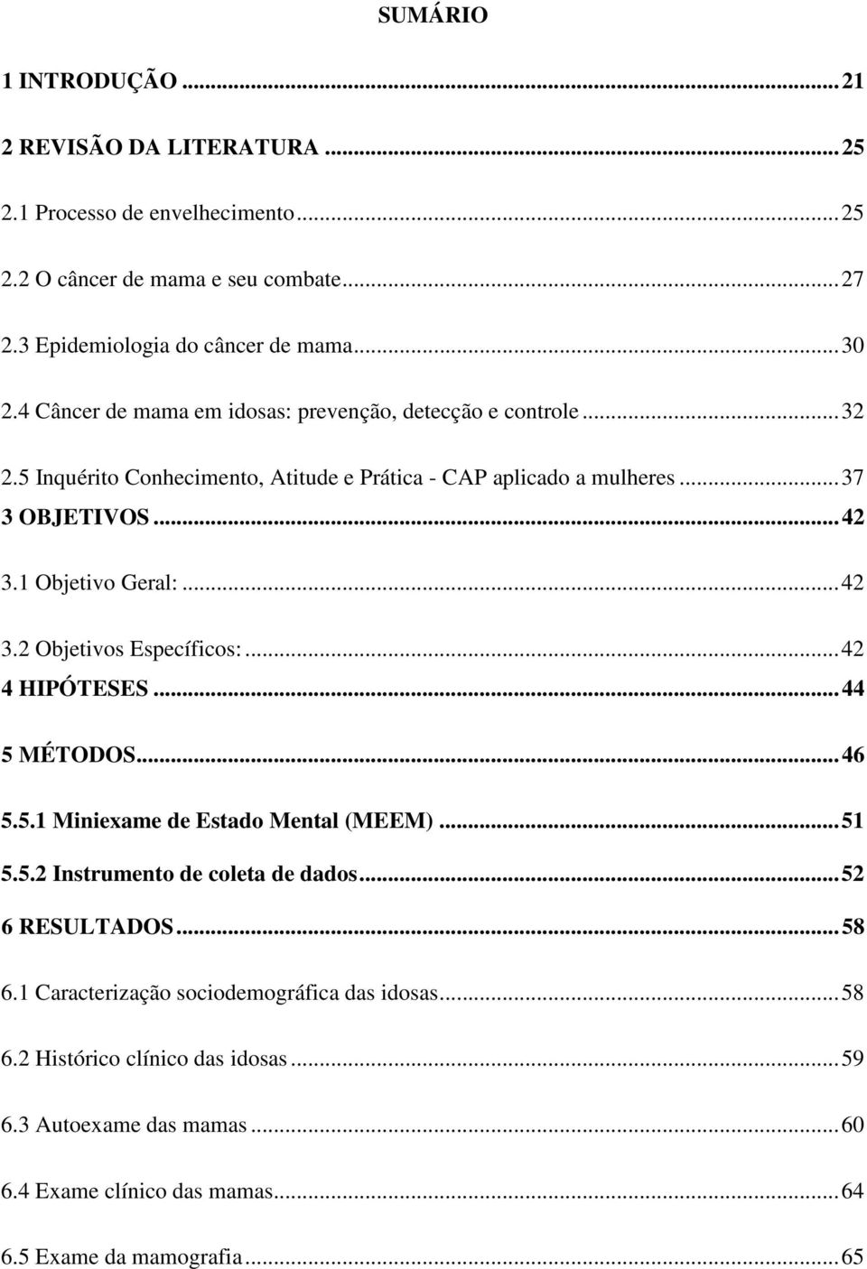 .. 42 3.2 Objetivos Específicos:... 42 4 HIPÓTESES... 44 5 MÉTODOS... 46 5.5.1 Miniexame de Estado Mental (MEEM)... 51 5.5.2 Instrumento de coleta de dados... 52 6 RESULTADOS... 58 6.