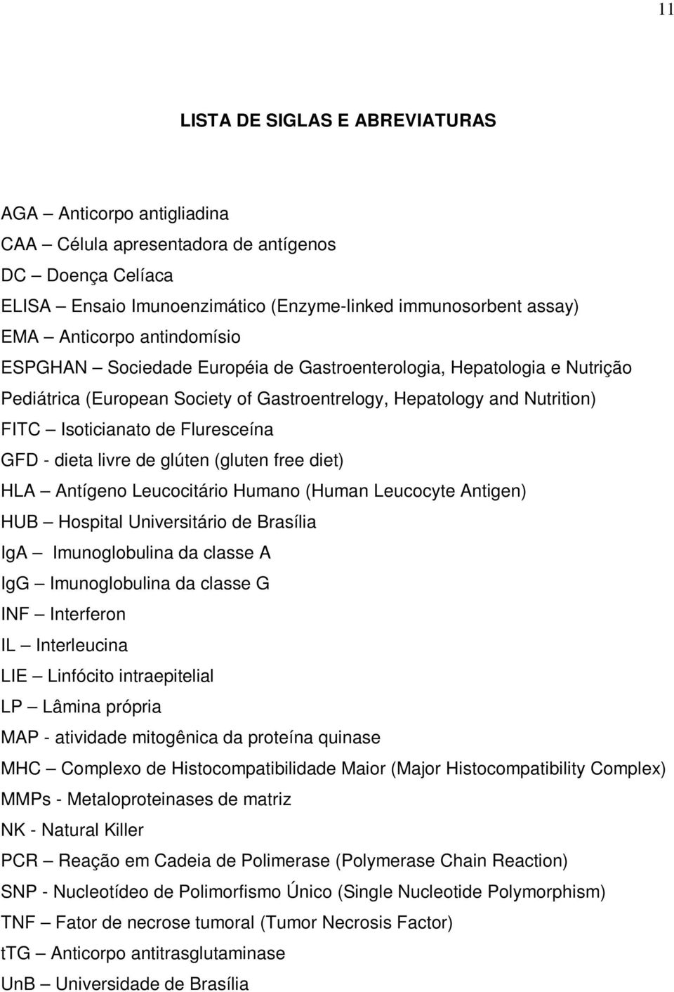 dieta livre de glúten (gluten free diet) HLA Antígeno Leucocitário Humano (Human Leucocyte Antigen) HUB Hospital Universitário de Brasília IgA Imunoglobulina da classe A IgG Imunoglobulina da classe