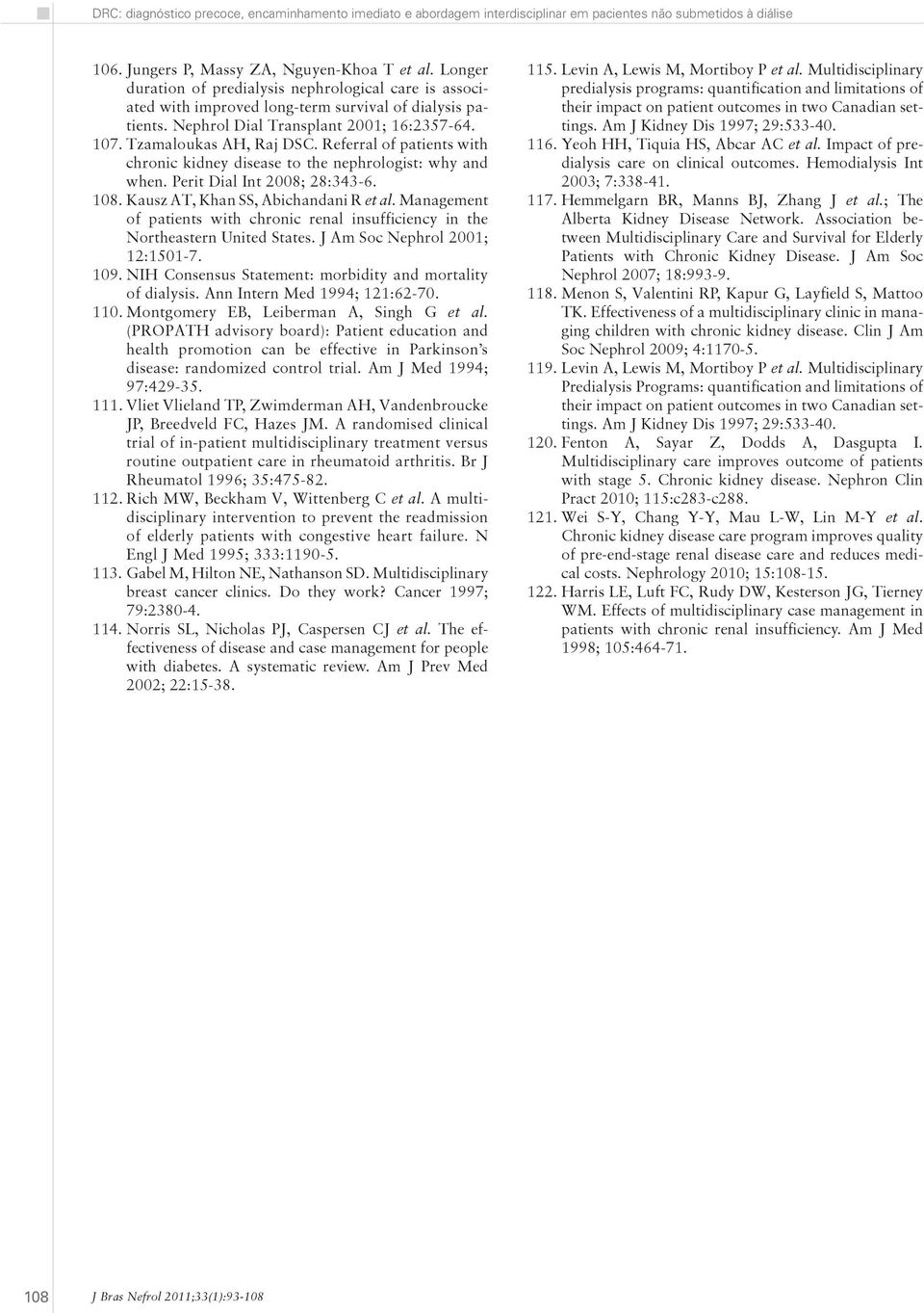 Kausz AT, Khan SS, Abichandani R et al. Management of patients with chronic renal insufficiency in the Northeastern United States. J Am Soc Nephrol 2001; 12:1501-7. 109.