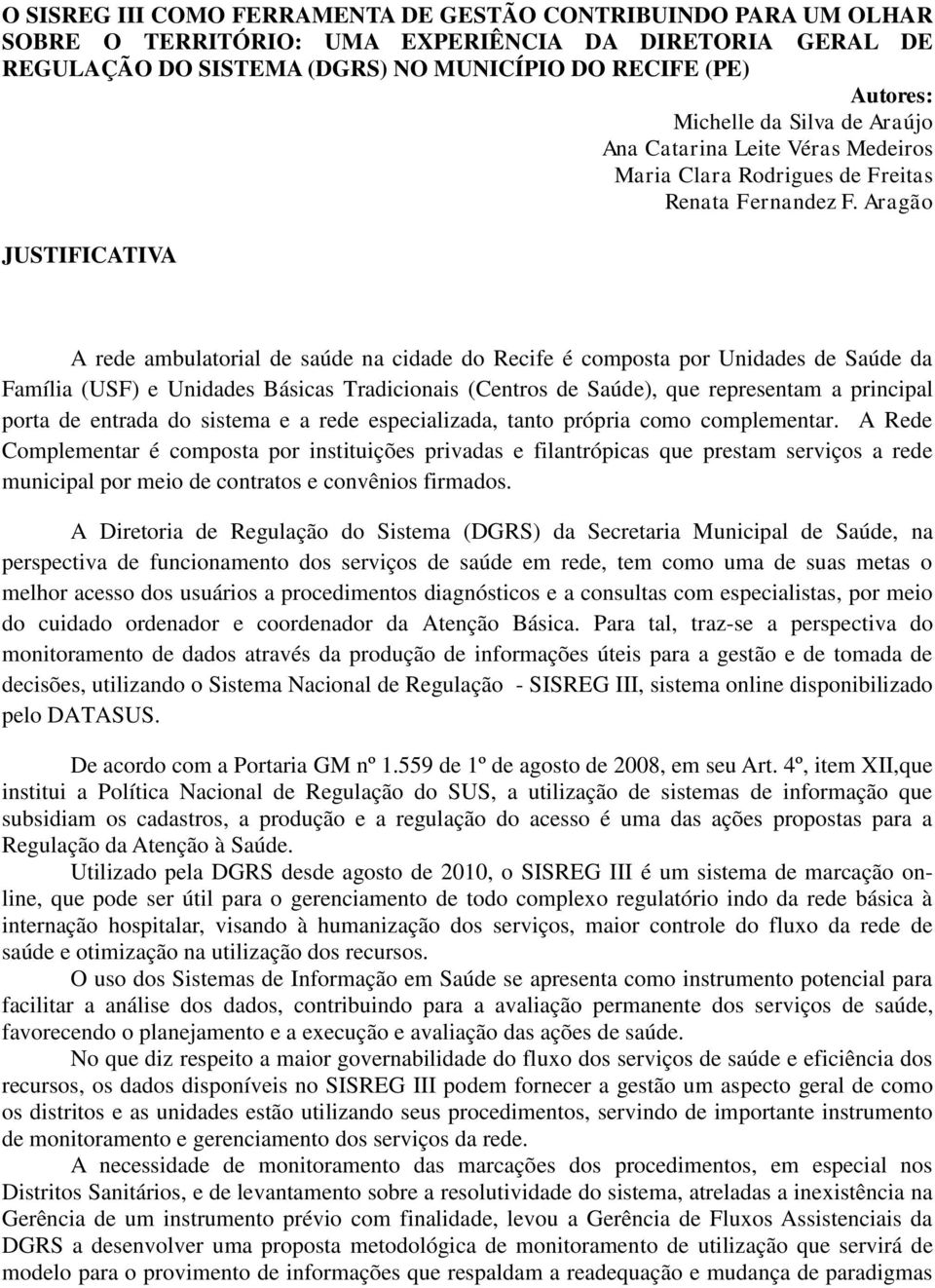 Aragão JUSTIFICATIVA A rede ambulatorial de saúde na cidade do Recife é composta por Unidades de Saúde da Família (USF) e Unidades Básicas Tradicionais (Centros de Saúde), que representam a principal