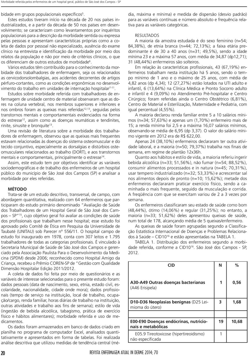 para a descrição da morbidade sentida ou expressa pelas pessoas e apresentam características próprias como a coleta de dados por pessoal não especializado, ausência do exame clínico na entrevista e