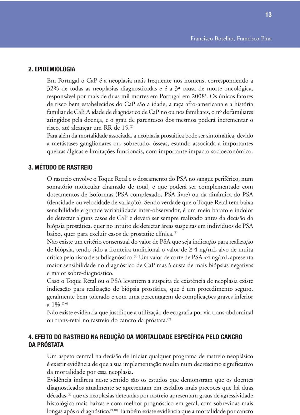 mil mortes em Portugal em 2008 1. Os únicos fatores de risco bem estabelecidos do CaP são a idade, a raça afro-americana e a história familiar de CaP.