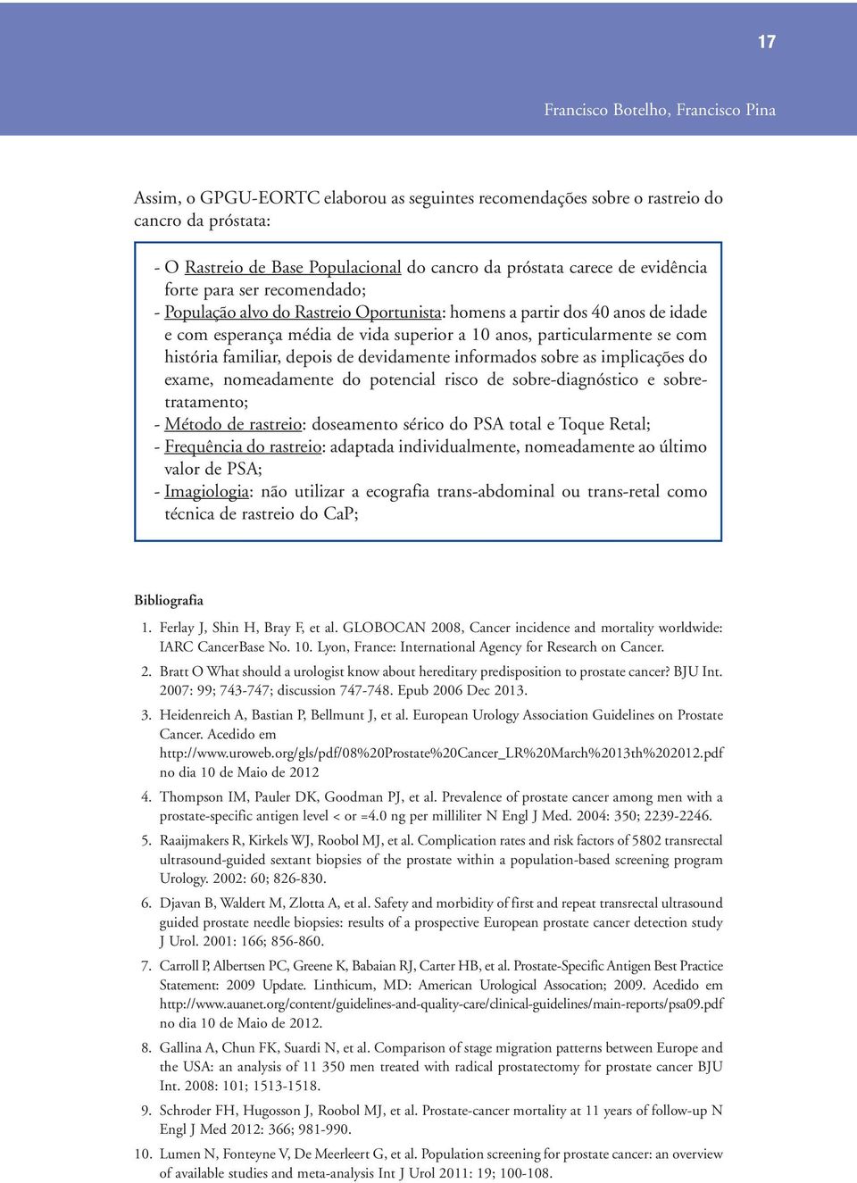 familiar, depois de devidamente informados sobre as implicações do exame, nomeadamente do potencial risco de sobre-diagnóstico e sobretratamento; - Método de rastreio: doseamento sérico do PSA total