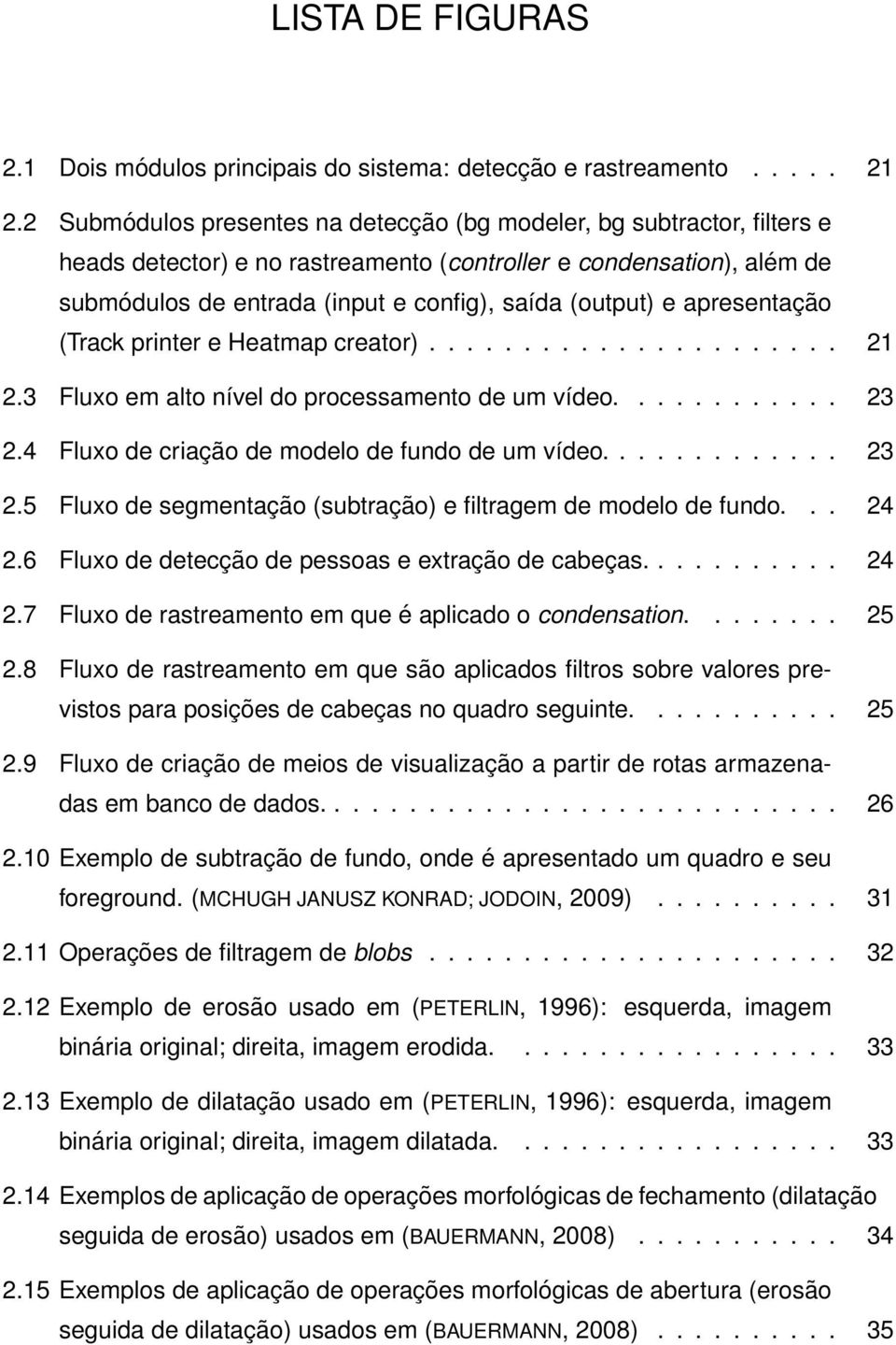 e apresentação (Track printer e Heatmap creator)...................... 21 2.3 Fluxo em alto nível do processamento de um vídeo............ 23 2.