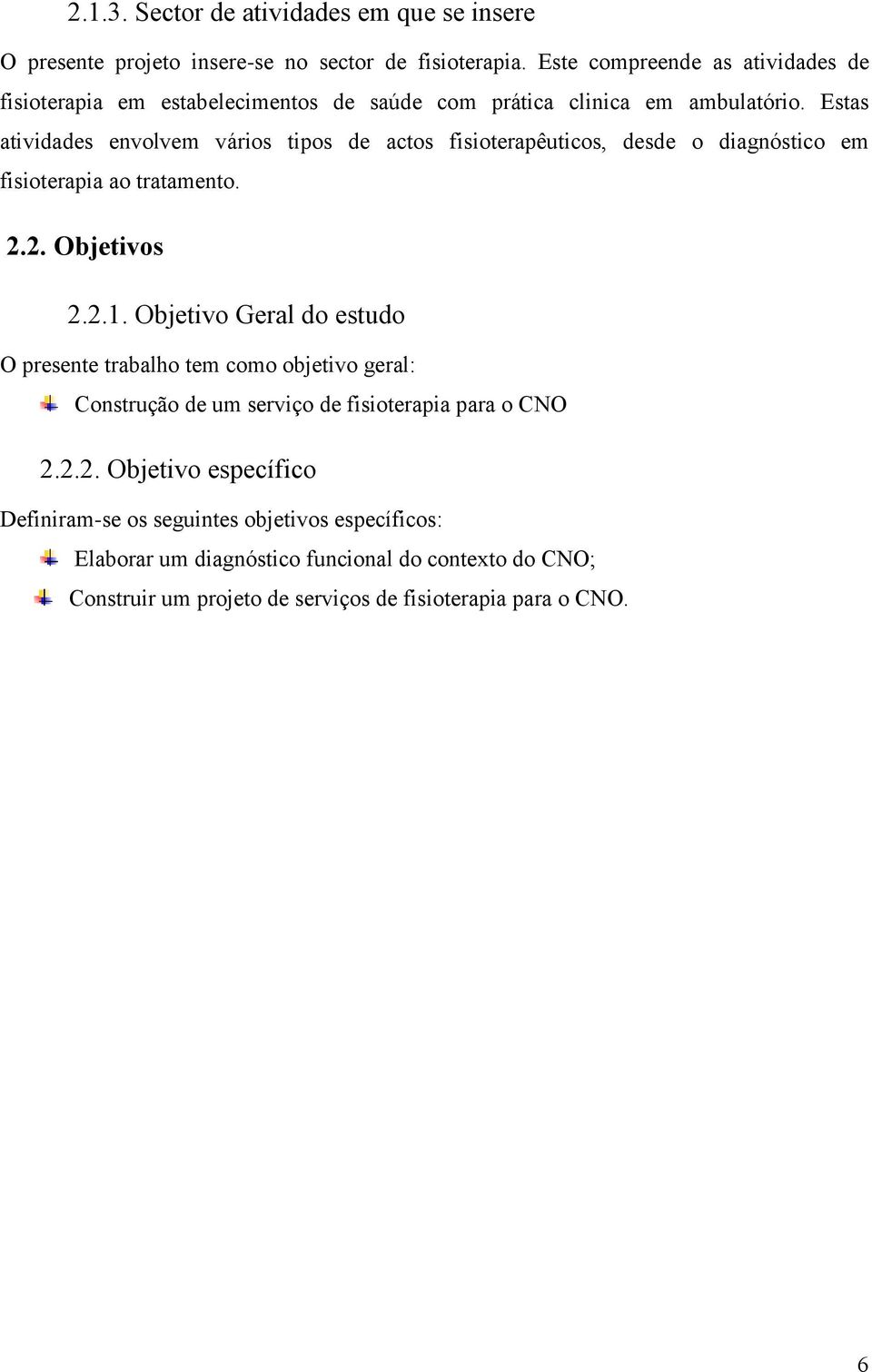 Estas atividades envolvem vários tipos de actos fisioterapêuticos, desde o diagnóstico em fisioterapia ao tratamento. 2.2. Objetivos 2.2.1.