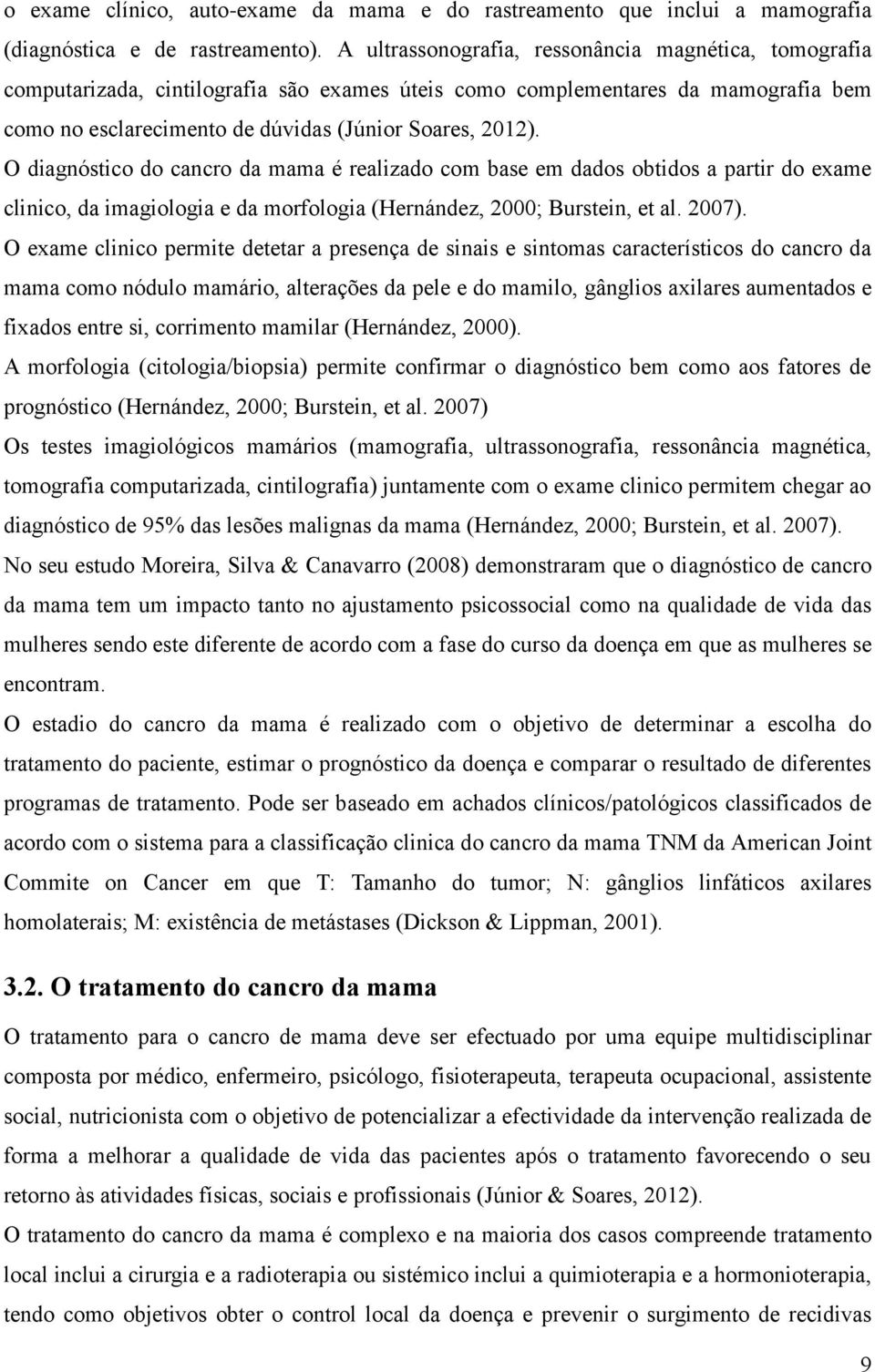 O diagnóstico do cancro da mama é realizado com base em dados obtidos a partir do exame clinico, da imagiologia e da morfologia (Hernández, 2000; Burstein, et al. 2007).