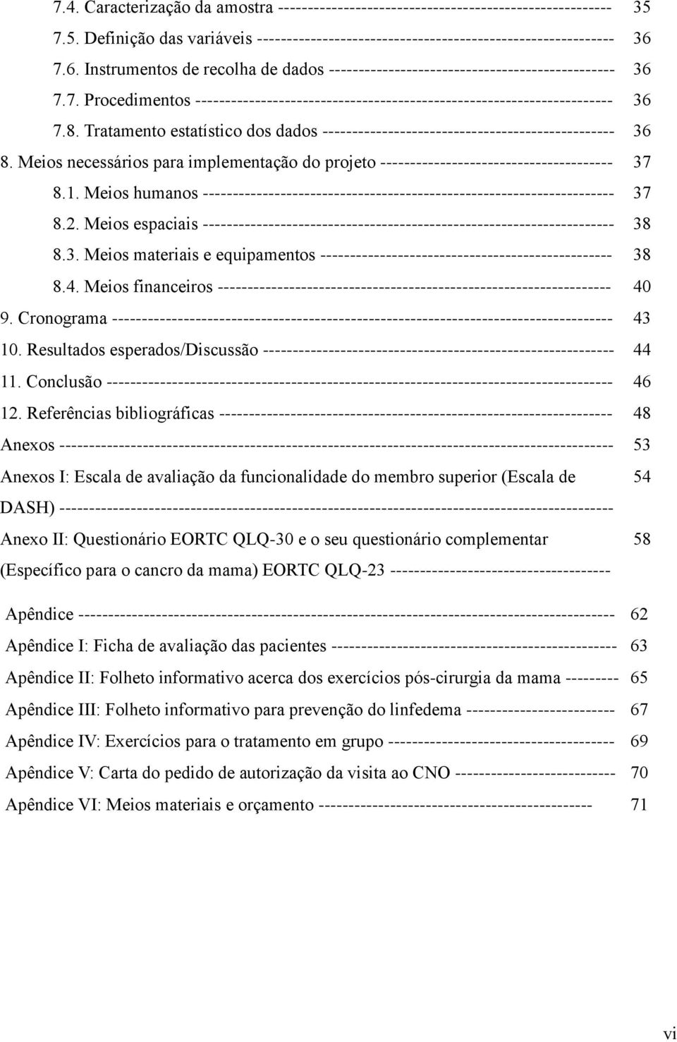 Tratamento estatístico dos dados ------------------------------------------------- 36 8. Meios necessários para implementação do projeto --------------------------------------- 37 8.1.