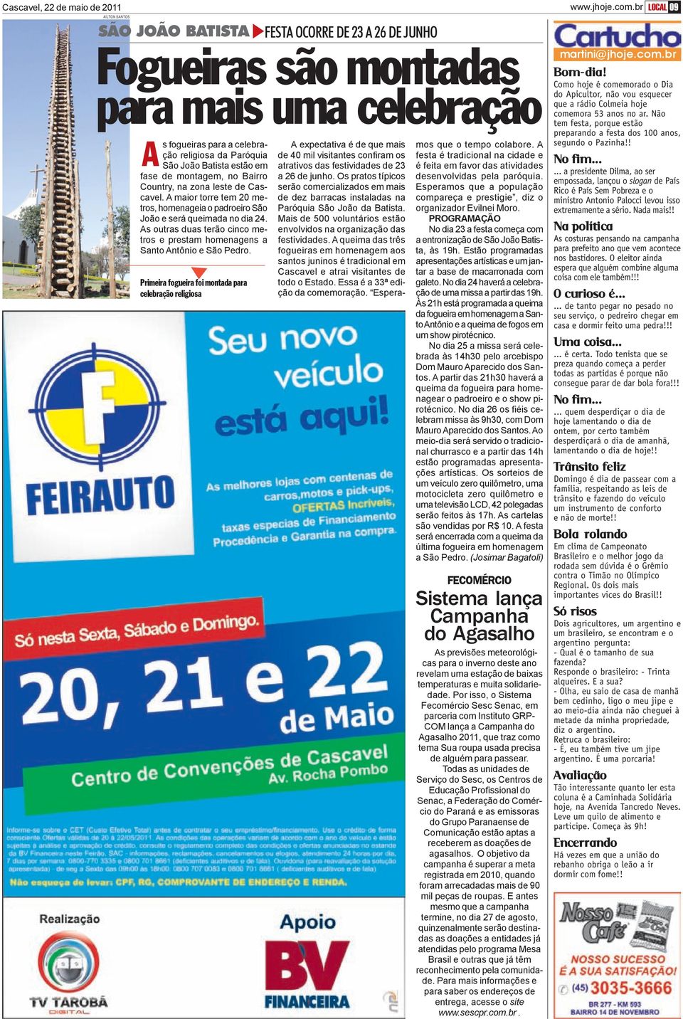 estão em fase de montagem, no Bairro Country, na zona leste de Cascavel. A maior torre tem 20 metros, homenageia o padroeiro São João e será queimada no dia 24.