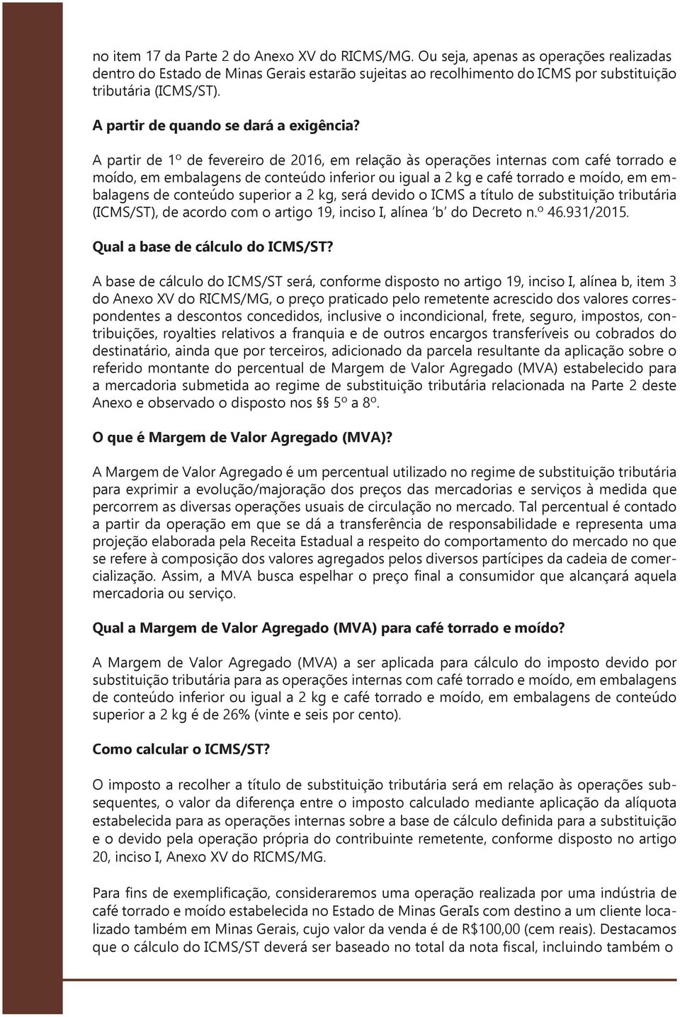 A partir de 1º de fevereiro de 2016, em relação às operações internas com café torrado e moído, em embalagens de conteúdo inferior ou igual a 2 kg e café torrado e moído, em embalagens de conteúdo