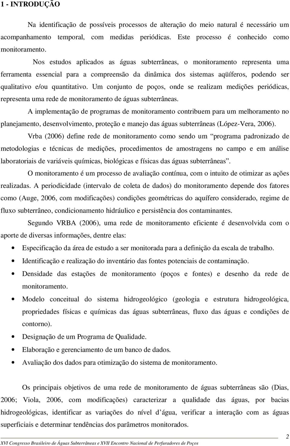 Um conjunto de poços, onde se realizam medições periódicas, representa uma rede de monitoramento de águas subterrâneas.