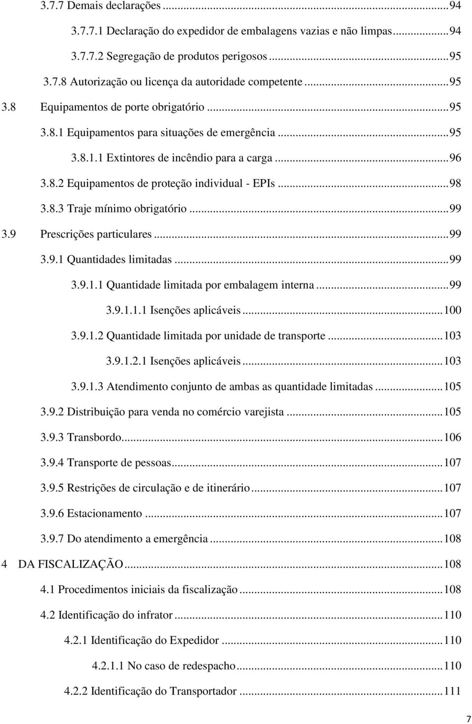 .. 98 3.8.3 Traje mínimo obrigatório... 99 3.9 Prescrições particulares... 99 3.9.1 Quantidades limitadas... 99 3.9.1.1 Quantidade limitada por embalagem interna... 99 3.9.1.1.1 Isenções aplicáveis.