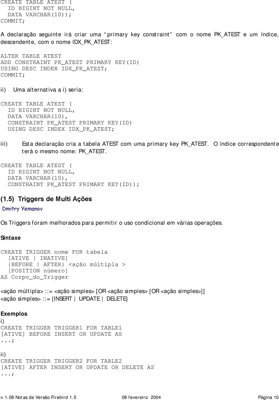 PK_ATEST PRIMARY KEY(ID) USING DESC INDEX IDX_PK_ATEST; iii) Esta declaração cria a tabela ATEST com uma primary key PK_ATEST. O índice correspondente terá o mesmo nome: PK_ATEST.