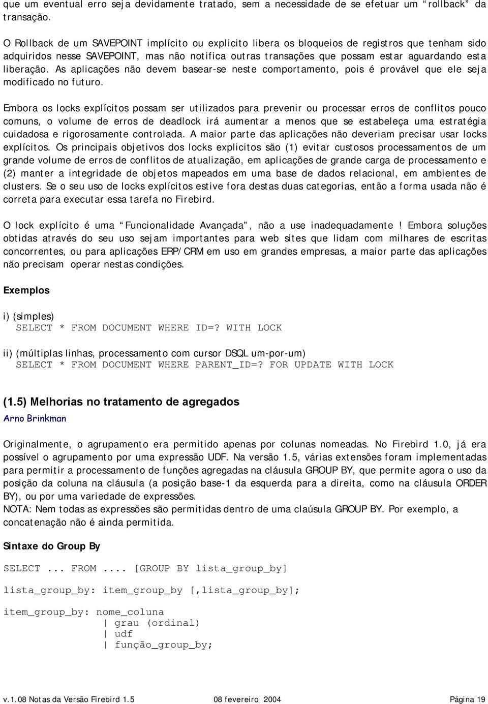 liberação. As aplicações não devem basear-se neste comportamento, pois é provável que ele seja modificado no futuro.