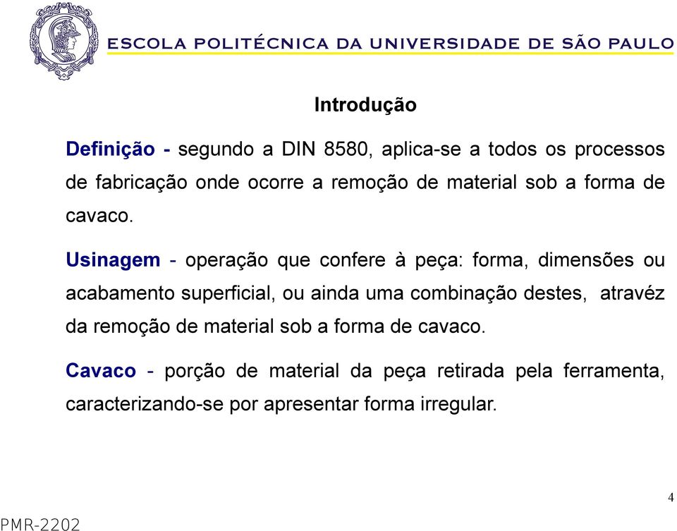 Usinagem - operação que confere à peça: forma, dimensões ou acabamento superficial, ou ainda uma