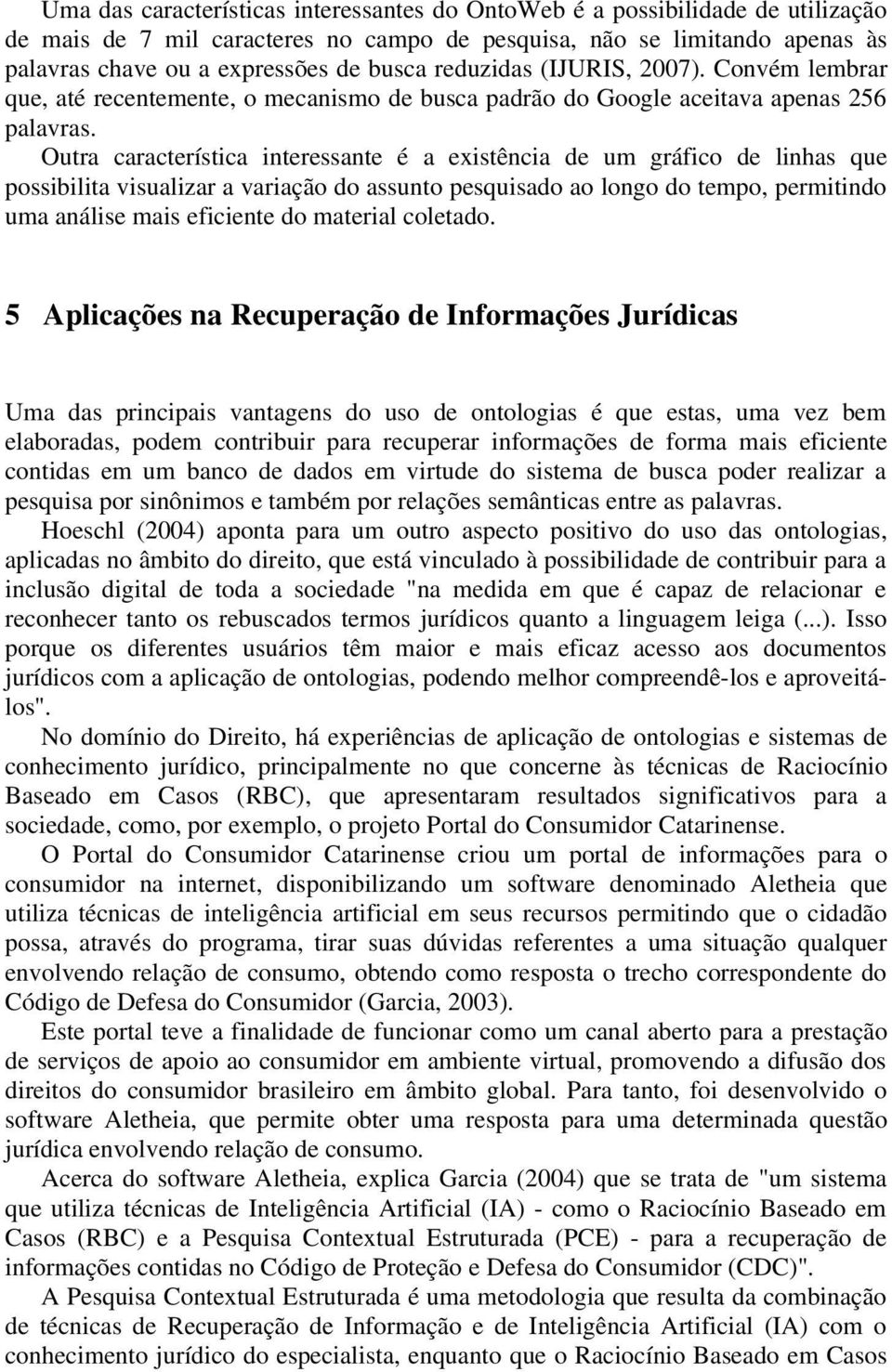 Outra característica interessante é a existência de um gráfico de linhas que possibilita visualizar a variação do assunto pesquisado ao longo do tempo, permitindo uma análise mais eficiente do