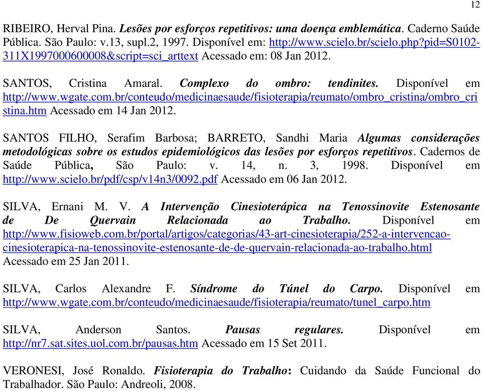 br/conteudo/medicinaesaude/fisioterapia/reumato/ombro_cristina/ombro_cri stina.htm Acessado em 14 Jan 2012.