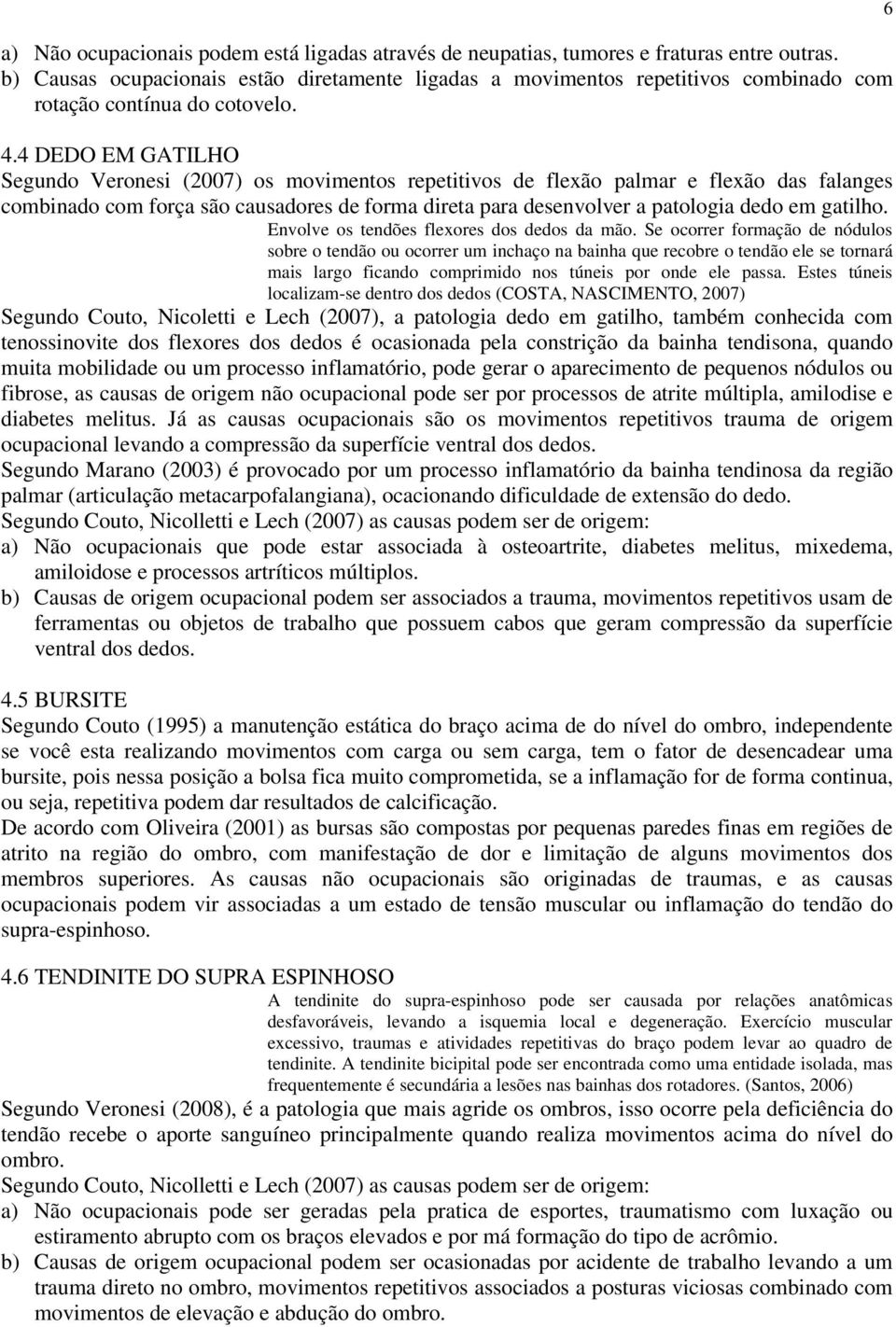 4 DEDO EM GATILHO Segundo Veronesi (2007) os movimentos repetitivos de flexão palmar e flexão das falanges combinado com força são causadores de forma direta para desenvolver a patologia dedo em