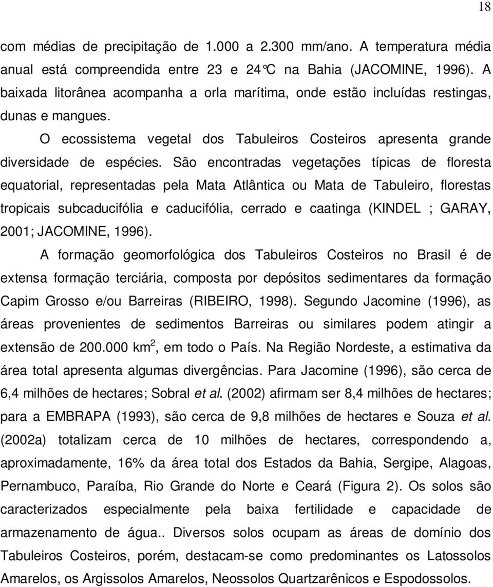 São encontradas vegetações típicas de floresta equatorial, representadas pela Mata Atlântica ou Mata de Tabuleiro, florestas tropicais subcaducifólia e caducifólia, cerrado e caatinga (KINDEL ;