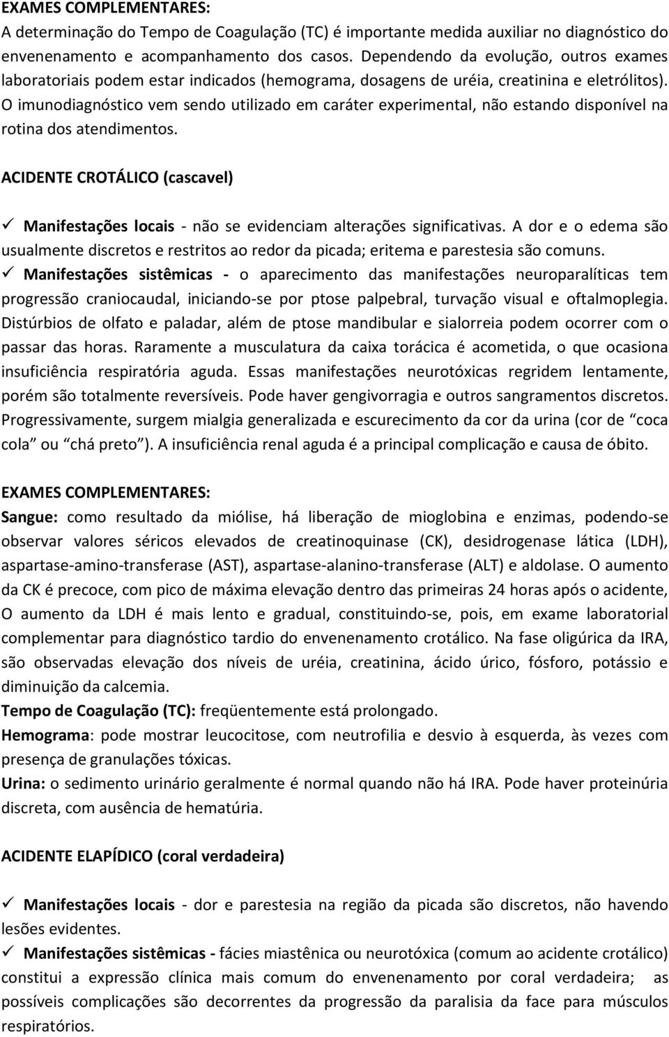 O imunodiagnóstico vem sendo utilizado em caráter experimental, não estando disponível na rotina dos atendimentos.