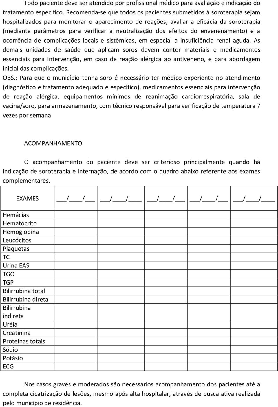 neutralização dos efeitos do envenenamento) e a ocorrência de complicações locais e sistêmicas, em especial a insuficiência renal aguda.